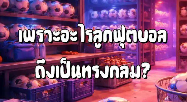 ทำไม ลูกบอล ถึงเป็นทรงกลม