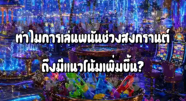 ช่วงสงกรานต์ คนเล่นพนันเพิ่มขึ้นไหม