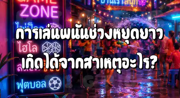 ทำไมช่วงหยุดยาว คนเล่นพนันมากขึ้น