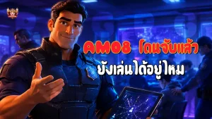 AM08 โดนจับแล้ว ยังเล่นได้อยู่ไหม