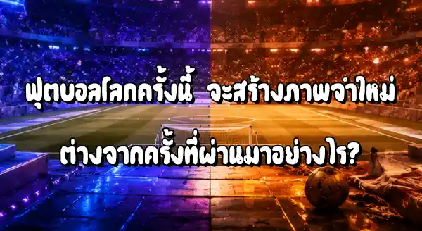 ฟุตบอลโลกครั้งนี้ กับครั้งที่ผ่านมา