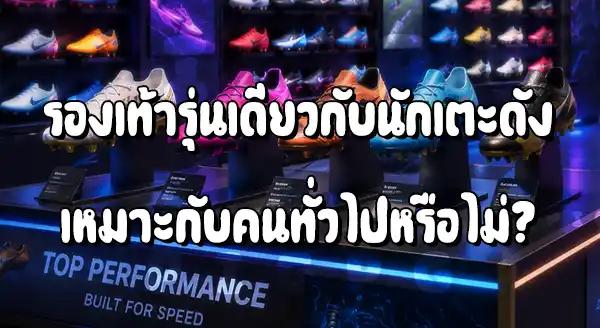 รองเท้าที่นักบอลใส่ เป็นรุ่นท็อป ไหม