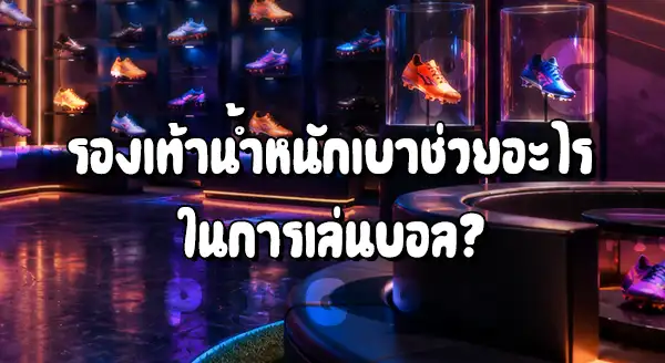 รองเท้าบอล น้ำหนักเบา ช่วยอะไร