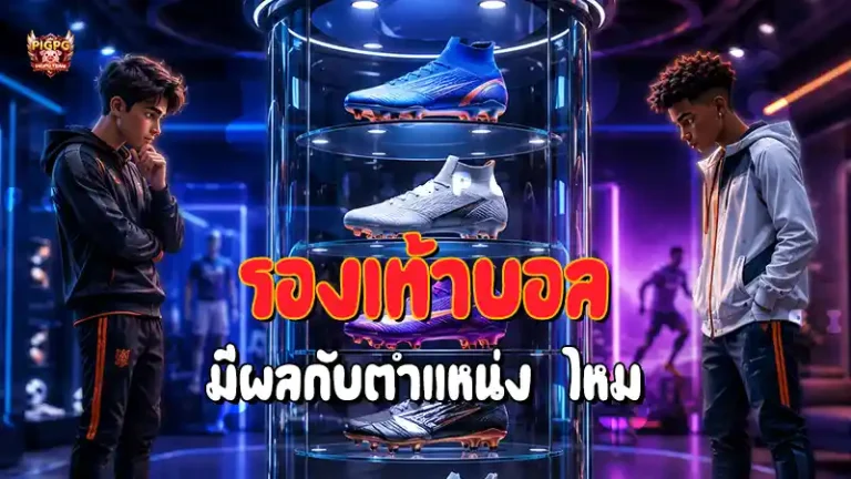 รองเท้าบอล มีผลกับตำแหน่ง ไหม