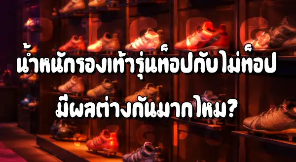 รองเท้าบอลรุ่นท็อป กับไม่ท็อป