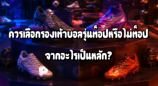 รองเท้าบอลรุ่นท็อป กับไม่ท็อป