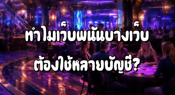 เว็บพนัน ทำไมต้องใช้หลายบัญชี