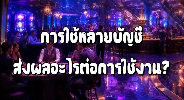 เว็บพนัน ทำไมต้องใช้หลายบัญชี